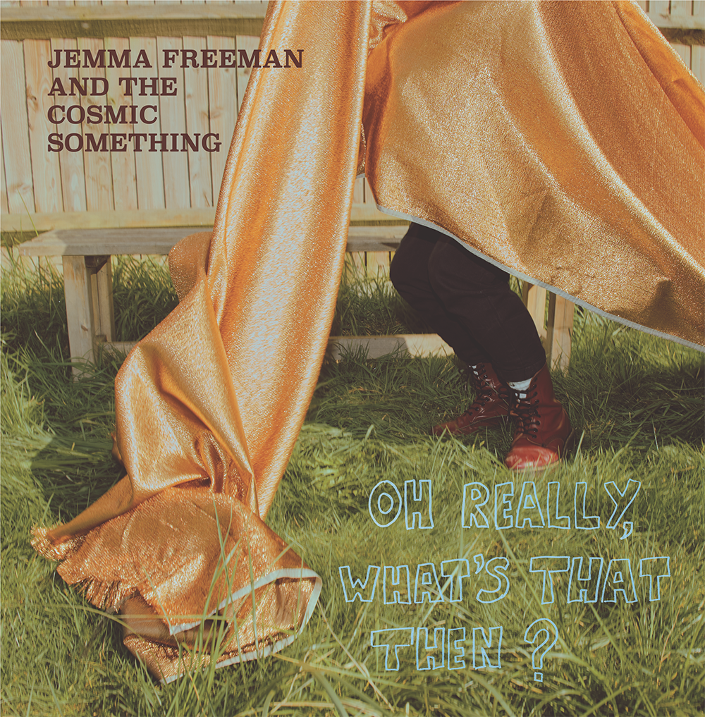 Jemma Freeman & The Cosmic Something - Oh Really, What's That Then?